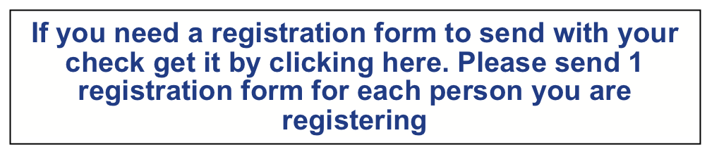 If you need a registration form to send with your check get it by clicking here. Please send 1 registration form for each person you are registering